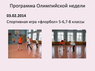Программа Олимпийской недели
03.02.2014
Спортивная игра «флорбол» 5-6,7-8 классы
 