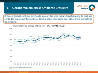 1.A economia em 2014: Ambiente Brasileiro 
OBancoCentralcontinuaintervindoparaevitarumamaiordesvalorizaçãodorealporcontadosimpactosinflacionários.Câmbiosobrevalorizado,contudo,agravaoproblemadaindústria. 
Brasil: Índice da taxa de câmbio real –(%) –jan/11 a jul/14  