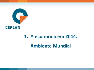 1. A economia em 2014: 
Ambiente Mundial  
