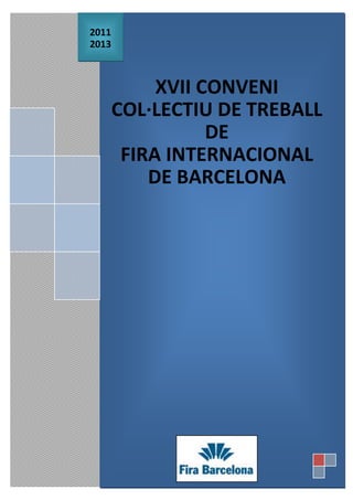 XVII CONVENI COL·LECTIU DE TREBALL DE 
FIRA INTERNACIONAL DE BARCELONA 
2011 
2013 
 