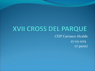 CEIP Carrasco Alcalde
27-03-2015
(1ª parte)
 