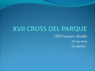 CEIP Carrasco Alcalde
27-03-2015
(3ª parte)
 