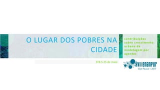 contribuições
sobre crescimento
urbano da
modelagem por
agentes
O LUGAR DOS POBRES NA
CIDADE
ST8.5 25 de maio
 