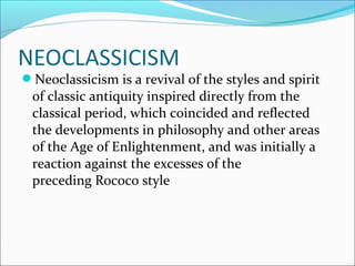 Neoclassicism is a revival of the styles and spirit
 of classic antiquity inspired directly from the
 classical period, w...