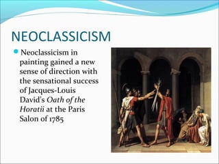 NEOCLASSICISM
Neoclassicism in
 painting gained a new
 sense of direction with
 the sensational success
 of Jacques-Louis...