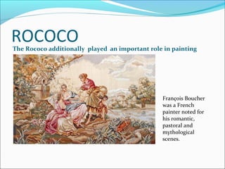ROCOCO
The Rococo additionally played an important role in painting




                                                Fr...