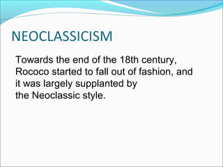 Towards the end of the 18th century,
Rococo started to fall out of fashion, and
it was largely supplanted by
the Neoclassi...