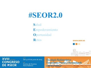 #SEOR2.0
Salud
Empoderamiento
Oportunidad
Retos
 