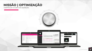 MISSÃO | OPTIMIZAÇÃO
CONTROLAR O CUSTO DE AQUISIÇÃO
 
