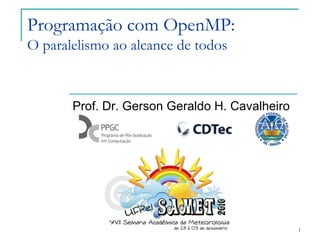 1 Programação com OpenMP:O paralelismo ao alcance de todos Prof. Dr. Gerson Geraldo H. Cavalheiro 