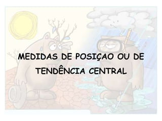 MEDIDAS DE POSIÇAO OU DE TENDÊNCIA CENTRAL