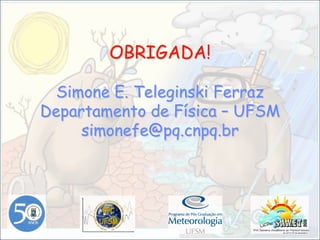OBRIGADA!Simone E. Teleginski FerrazDepartamento de Física – UFSMsimonefe@pq.cnpq.br
