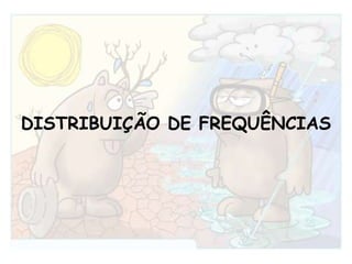 DISTRIBUIÇÃO DE FREQUÊNCIAS