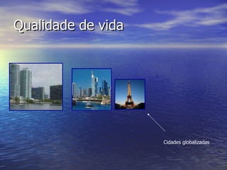 Qualidade de vida Cidades globalizadas 