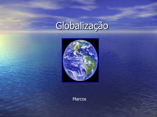 Globalização Marcos 