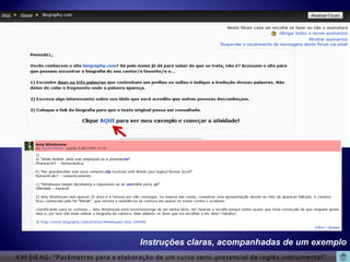 Instruções claras, acompanhadas de um exemplo
XVI SIEAG: “Parâmetros para a elaboração de um curso semi -presencial de inglês instrumental”
 