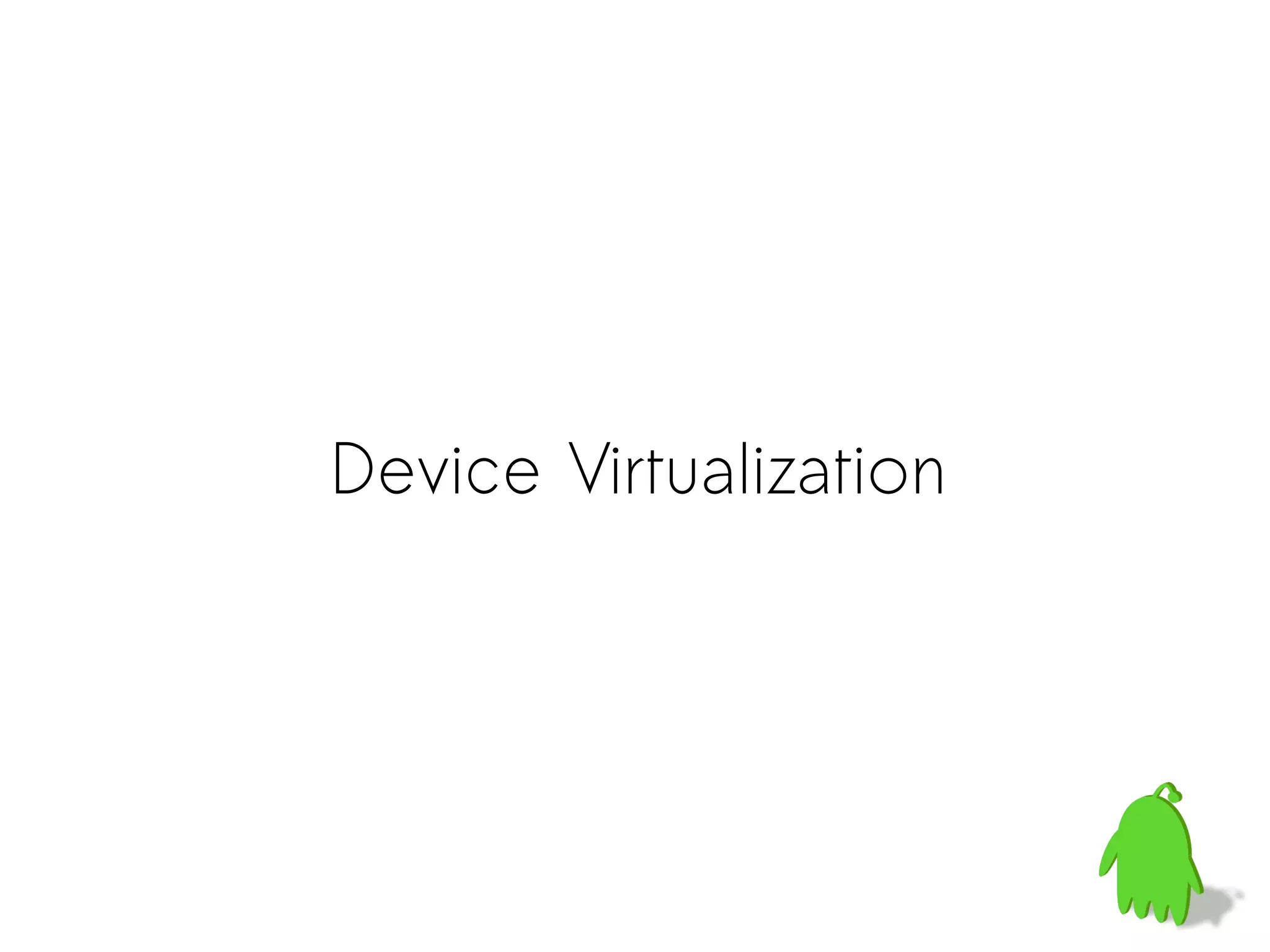 Device Virtualization
 
