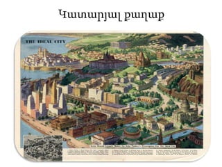 Զարգացումապրեցգրականությունը և քաղաքականմիտքը:ԹոմմասոԿամպանելլի«Արևիքաղաքը»Արևիքաղաքումչկարմասնա-վորսեփականություն և շահա-գործում, աշխատանքըպար-տադիրէրբոլորիհամար: Դաստիրակության և կրթութ-յանհիմնականնպատակնէրբացահայտելաճողսերնդիունակությունները և դրանքծառայեցնելհասարակությանշահերին: