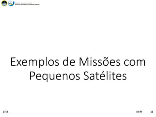Exemplos de Missões com
Pequenos Satélites
16:47CTEE 12
 