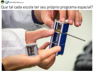 Que tal cada escola ter seu próprio programa espacial?
CTEE 2816:47
 