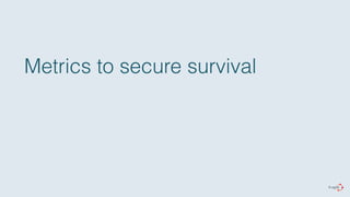 Metrics to secure survival 
 