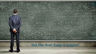 Not like that! Keep it simple! 
 