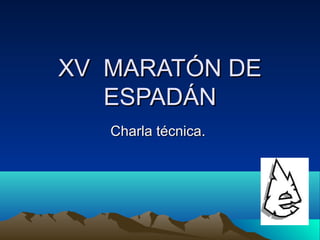 XV MARATÓN DE
   ESPADÁN
   Charla técnica.
 