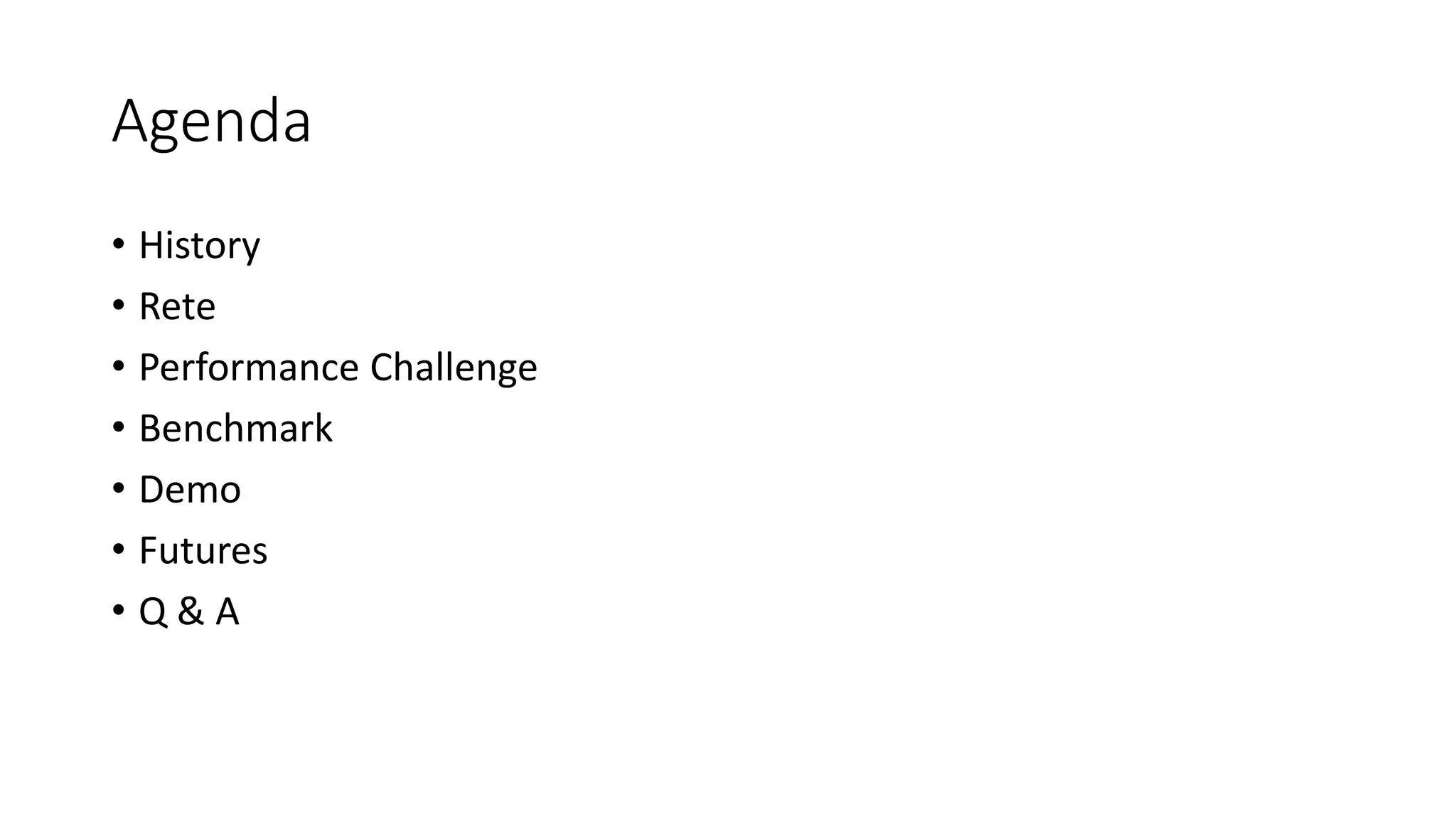 Agenda
• History
• Rete
• Performance Challenge
• Benchmark
• Demo
• Futures
• Q & A
 
