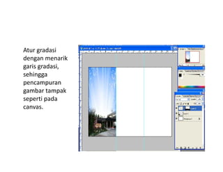 Atur gradasi
dengan menarik
garis gradasi,
sehingga
pencampuran
gambar tampak
seperti pada
canvas.
 