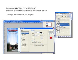 Tambahkan Teks “ SMP YPVDP BONTANG”
Kemudian tambahkan teks akreditasi, dan alamat sekolah
( sehingga teks tambahan ada 3 layer )
 