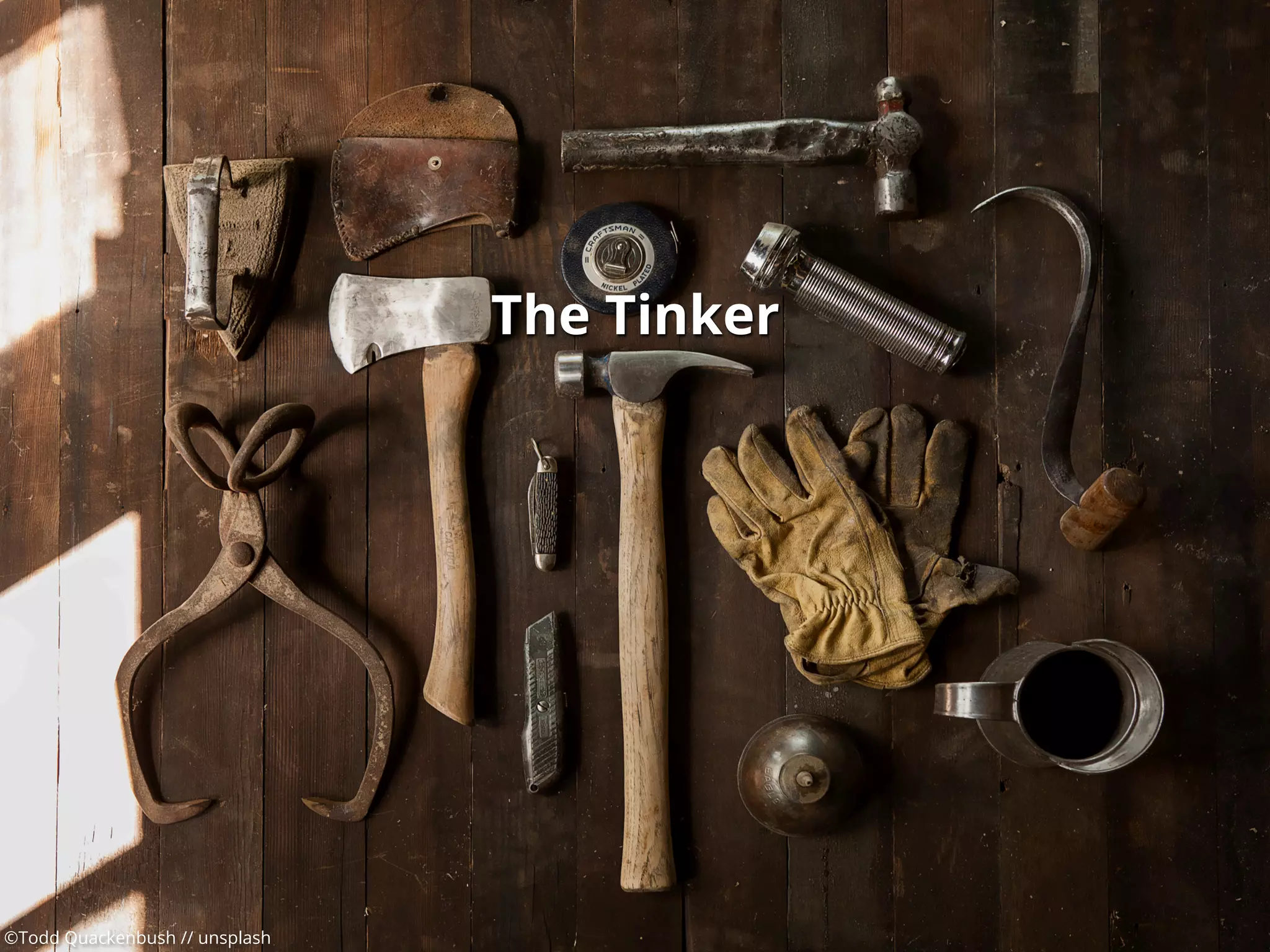 ©Todd Quackenbush // unsplash
The Tinker
 