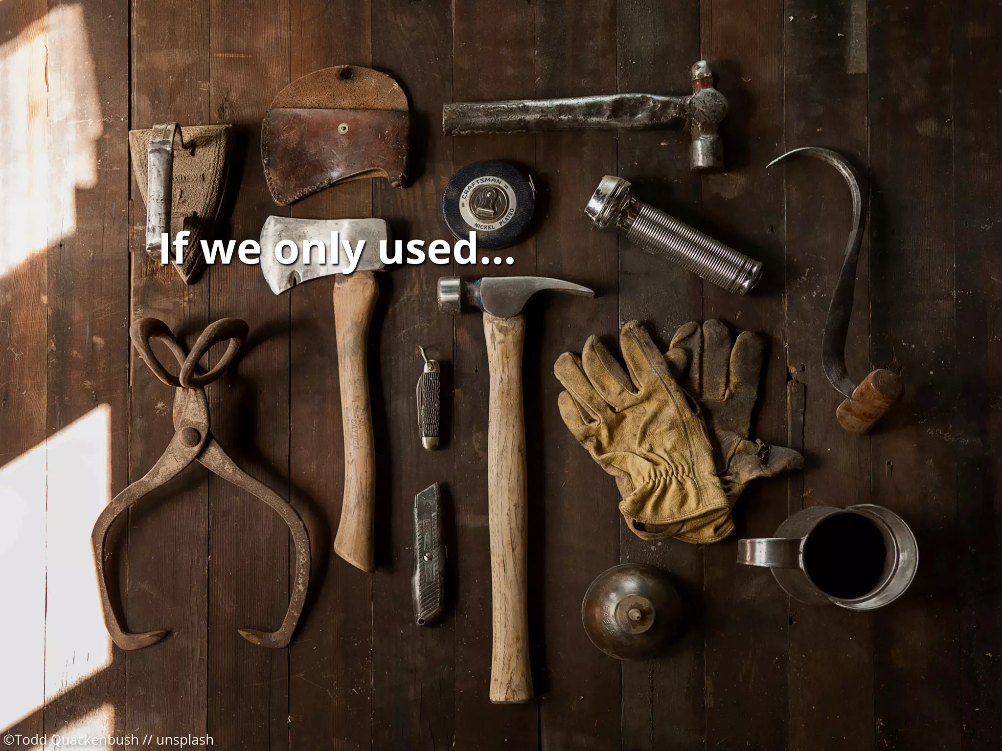©Todd Quackenbush // unsplash
If we only used…
 