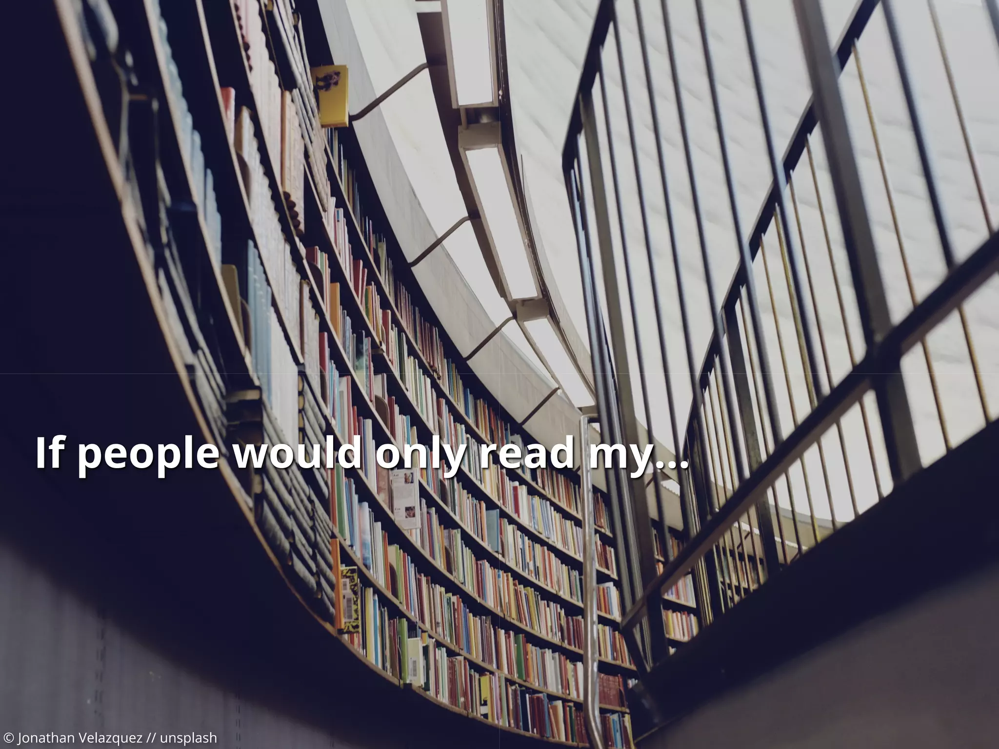 © Jonathan Velazquez // unsplash
If people would only read my…
 