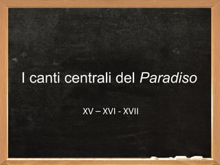 I canti centrali del Paradiso

          XV – XVI - XVII
 