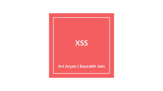 XSS
Avi Aryan | Saurabh Jain
 