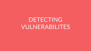 DETECTING
VULNERABILITES
 