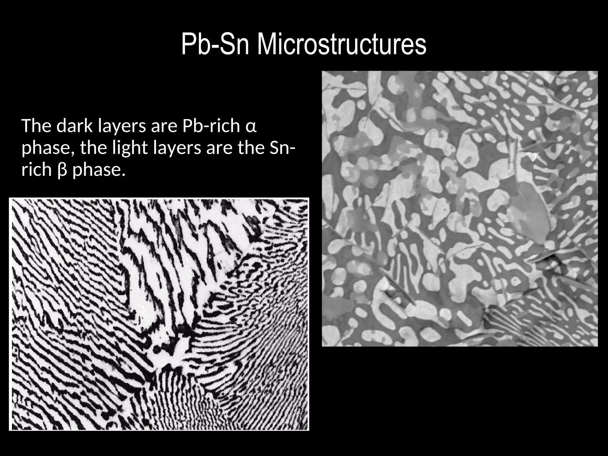 36
Pb-Sn Microstructures
The dark layers are Pb-rich α
phase, the light layers are the Sn-
rich β phase.
 