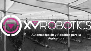 Automatización y Robótica para la
Agricultura
 