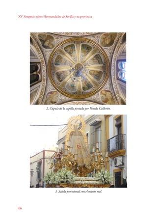 XV Simposio sobre Hermandades de Sevilla y su provincia 
66 
2. Cúpula de la capilla pintada por Pineda Calderón. 
3. Salida procesional con el manto real. 
 