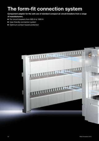 42 Rittal Innovations 2015
The form-fit connection system
Component adaptor for the safe use of standard compact air circuit-breakers from a range
of manufacturers.
◾ For circuit-breakers from 800 A to 1600 A
◾ User-friendly connection system
◾ Optimum contact hazard protection
 
