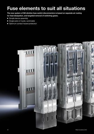44 Rittal Innovations 2015
Fuse elements to suit all situations
The new system of NH slimline fuse-switch disconnectors is based on separate air routing
for heat dissipation, and targeted removal of switching gases.
◾ Simple device assembly
◾ Single-pole or 3-pole, switchable
◾ Optimum contact hazard protection
 