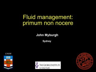 Fluid management:
primum non nocere
UNSW
John Myburgh
Sydney
 