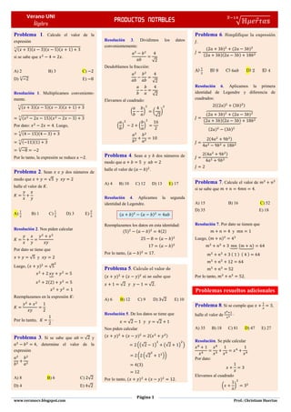 Verano UNI
Álgebra
Productos notables √ ⃗
̅
Página 1
www.veranocv.blogspot.com Prof.: Christiam Huertas
Problema 1. Calcule el valor de la
expresión
√( )( )( )( )
si se sabe que .
A) 2 B) 3 C)
D) √ E)
Resolución 1. Multiplicamos conveniente-
mente.
√( )( )( )( )
√( )( )
Por dato: . Luego,
√( )( )
√( )( )
√
Por lo tanto, la expresión se reduce a .
Problema 2. Sean e dos números de
modo que √ y
halle el valor de .
A) B) 1 C) D) 3 E)
Resolución 2. Nos piden calcular
Por dato se tiene que
√ y
Luego, ( ) √
⏟
( )
Reemplazamos en la expresión :
Problema 3. Si se sabe que √ y
, determine el valor de la
expresión
A) 8 B) 6 C) √
D) 4 E) √
Resolución 3. Dividimos los datos
convenientemente:
√
Desdoblamos la fracción:
√
√
Elevamos al cuadrado:
( ) (
√
)
( ) ( )
Problema 4. Sean y dos números de
modo que y
halle el valor de ( ) .
A) 4 B) 10 C) 12 D) 13 E) 17
Resolución 4. Aplicamos la segunda
identidad de Legendre.
( ) ( )
Reemplazamos los datos en esta identidad:
( ) ( ) ( )
( )
( )
Por lo tanto, ( ) .
Problema 5. Calcule el valor de
( ) ( ) si se sabe que
√ y √ .
A) 6 B) 12 C) 9 D) √ E) 10
Resolución 5. De los datos se tiene que
√ y √
Nos piden calcular
( ) ( ) ( )
((√ ) (√ ) )
( (√ ))
( )
Por lo tanto, ( ) ( ) .
Problema 6. Simplifique la expresión
.
( ) ( )
( )( )
A) B) 9 C) D) 2 E) 4
Resolución 6. Aplicamos la primera
identidad de Legendre y diferencia de
cuadrados:
(( ) ( ) )
( ) ( )⏞
( )( )⏟
( ) ( )
( )
( )
Problema 7. Calcule el valor de
si se sabe que .
A) 15 B) 16 C) 52
D) 35 E) 18
Resolución 7. Por dato se tienen que
y
Luego, ( )
⏟ ( )⏟
( ) ( )
Por lo tanto, .
Problemas resueltos adicionales
Problema 8. Si se cumple que ,
halle el valor de
A) 35 B) 18 C) 81 D) 47 E) 27
Resolución. Se pide calcular
Por dato:
Elevamos al cuadrado
( )
 