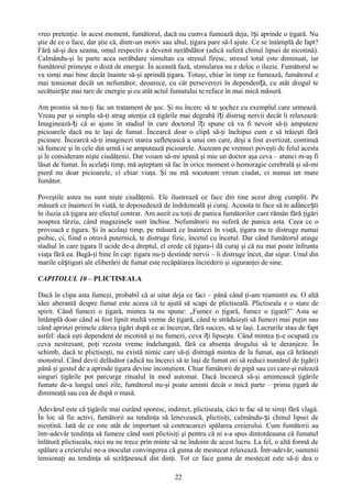 vreo pretenţie. în acest moment, fumătorul, dacă nu cumva fumează deja, își aprinde o ţigară. Nu
ştie de ce o face, dar ştie că, dintr-un motiv sau altul, ţigara pare să-l ajute. Ce se întâmplă de fapt?
Fără să-şi dea seama, omul respectiv a devenit nerăbdător (adică suferă chinul lipsei de nicotină).
Calmându-şi în parte acea nerăbdare simultan cu stresul firesc, stresul total este diminuat, iar
fumătorul primeşte o doză de energie. În această fază, stimularea nu e deloc o iluzie. Fumătorul se
va simţi mai bine decât înainte să-şi aprindă ţigara. Totuşi, chiar în timp ce fumează, fumătorul e
mai tensionat decât un nefumător, deoarece, cu cât perseverezi în dependență, cu atât drogul te
secătuiește mai tare de energie şi cu atât actul fumatului te reface în mai mică măsură.

Am promis să nu-ţi fac un tratament de şoc. Şi nu încerc să te şochez cu exemplul care urmează.
Vreau pur şi simplu să-ţi atrag atenţia că ţigările mai degrabă îți distrug nervii decât îi relaxează:
Imaginează-ți că ai ajuns în stadiul în care doctorul îți spune că va fi nevoit să-ţi amputeze
picioarele dacă nu te laşi de fumat. Încearcă doar o clipă să-ţi închipui cum e să trăieşti fără
picioare. Încearcă să-ţi imaginezi starea sufletească a unui om care, deşi a fost avertizat, continuă
să fumeze şi în cele din urmă i se amputează picioarele. Auzeam pe vremuri poveşti de felul acesta
şi le consideram nişte ciudăţenii. Dar voiam să-mi spună şi mie un doctor aşa ceva – atunci m-aş fi
lăsat de fumat. În același timp, mă aşteptam să fac în orice moment o hemoragie cerebrală şi să-mi
pierd nu doar picioarele, ci chiar viaţa. Şi nu mă socoteam vreun ciudat, ci numai un mare
fumător.

Poveştile astea nu sunt nişte ciudăţenii. Ele ilustrează ce face din tine acest drog cumplit. Pe
măsură ce înaintezi în viaţă, te deposedează de îndrăzneală şi curaj. Aceasta te face să te adâncești
în iluzia că ţigara are efectul contrar. Am auzit cu toţii de panica fumătorilor care rămân fără ţigări
noaptea târziu, când magazinele sunt închise. Nefumătorii nu suferă de panica asta. Ceea ce o
provoacă e ţigara. Şi în acelaşi timp, pe măsură ce înaintezi în viaţă, ţigara nu te distruge numai
psihic, ci, fiind o otravă puternică, te distruge fizic, încetul cu încetul. Dar când fumătorul atinge
stadiul în care ţigara îl ucide de-a dreptul, el crede că ţigara-i dă curaj şi că nu mai poate înfrunta
viaţa fără ea. Bagă-ţi bine în cap: ţigara nu-ţi destinde nervii – îi distruge încet, dar sigur. Unul din
marile câștiguri ale eliberării de fumat este recăpătarea încrederii şi siguranţei de sine.

CAPITOLUL 10 – PLICTISEALA

Dacă în clipa asta fumezi, probabil că ai uitat deja ce faci – până când ţi-am reamintit eu. O altă
idee aberantă despre fumat este aceea că te ajută să scapi de plictiseală. Plictiseala e o stare de
spirit. Când fumezi o ţigară, mintea ta nu spune: „Fumez o ţigară, fumez o ţigară!” Asta se
întâmplă doar când ai fost lipsit multă vreme de ţigară, când te străduieşti să fumezi mai puţin sau
când aprinzi primele câteva ţigări după ce ai încercat, fără succes, să te laşi. Lucrurile stau de fapt
astfel: dacă eşti dependent de nicotină şi nu fumezi, ceva îți lipseşte. Când mintea ţi-e ocupată cu
ceva nestresant, poţi rezista vreme îndelungată, fără ca absenţa drogului să te deranjeze. În
schimb, dacă te plictiseşti, nu există nimic care să-ţi distragă mintea de la fumat, aşa că hrăneşti
monstrul. Când devii delăsător (adică nu încerci să te laşi de fumat ori să reduci numărul de ţigări)
până şi gestul de a aprinde ţigara devine inconştient. Chiar fumătorii de pipă sau cei care-şi rulează
singuri ţigările pot parcurge ritualul în mod automat. Dacă încearcă să-şi amintească ţigările
fumate de-a lungul unei zile, fumătorul nu-şi poate aminti decât o mică parte – prima ţigară de
dimineaţă sau cea de după o masă.

Adevărul este că ţigările mai curând sporesc, indirect, plictiseala, căci te fac să te simţi fără vlagă.
În loc să fie activi, fumătorii au tendinţa să lenevească, plictisiţi, calmându- și chinul lipsei de
nicotină. Iată de ce este atât de important să contracarezi spălarea creierului. Cum fumătorii au
într-adevăr tendinţa să fumeze când sunt plictisiţi şi pentru că ni s-a spus dintotdeauna că fumatul
înlătură plictiseala, nici nu ne trece prin minte să ne îndoim de acest lucru. La fel, o altă formă de
spălare a creierului ne-a inoculat convingerea că guma de mestecat relaxează. Într-adevăr, oamenii
tensionaţi au tendinţa să scrâșnească din dinţi. Tot ce face guma de mestecat este să-ţi dea o

                                                   22
 