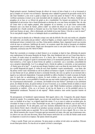 După primele eşecuri, fumătorul începe de obicei să viseze că într-o bună zi o să se trezească şi
pur şi simplu n-o să mai vrea să fumeze. Speranţa asta e aţâţată în general de poveştile auzite de la
alţi foşti fumători („Am avut o gripă şi după aia n-am mai putut să fumez”) Nu te amăgi. Am
verificat asemenea zvonuri şi nu sunt niciodată atât de simple pe cât par. De obicei, fumătorul se
pregătea să se lase şi s-a folosit de gripă ca de o trambulină. Eu însumi am petrecut 33 de ani
așteptând să mă trezesc într-o bună dimineaţă cu dorinţa de a nu mai fuma niciodată. Dar, de câte
ori eram răcit şi mă supăra pieptul, abia aşteptam să se termine, ca să pot fuma cumsecade.
Oamenii care s-au lăsat de fumat „dintr-o dată” au suferit de obicei un şoc. Le-a murit o rudă
apropiată de o boală corelată cu fumatul sau le-a fost foarte frică pentru propria sănătate. Dar e
mult mai frumos să spui: „Într-o dimineaţă, am hotărât să nu mai fumez. Uite de ce sunt în stare!”
Nu te mai păcăli singur! Nu se va întâmpla decât cu contribuţia ta directă.

Să vedem mai în detaliu de ce Metoda voinţei este atât de dificilă. De cele mai multe ori, adoptăm
în viaţă stilul „las treaba asta pe mâine”, adică ne băgăm, ca struţul, capul în nisip. Câteodată ceva
declanşează totuşi o tentativă de a ne lăsa. Grija pentru sănătate, bani, stigmatul social sau recenta
criză de tuse cu sufocare. Indiferent de motiv, ne scoatem capul din nisip şi începem să cântărim
argumentele pro şi contra fumat. După care descoperim ceea ce am ştiut toată viaţa: la o evaluare
raţională, concluzia este NU MAI FUMA!

Dacă faci socoteala ce avantaje ai dacă fumezi şi ce avantaje ai dacă te laşi, diferenţa de puncte
este copleşitoare în favoarea lăsatului de fumat. Dar, deşi fumătorul ştie că i-ar fi mai bine dacă n-
ar fuma, el crede totuşi că sacrifică ceva. E o iluzie, dar o iluzie puternică. Fără să ştie de ce,
fumătorul crede că ţigara îl ajută în momentele bune şi în momentele proaste ale vieţii. Înainte să
facă tentativa, a fost supus la două forme de spălare a creierului: cea a societăţii, consolidată de
cea a propriei dependențe. Lor li se adaugă încă o formă de spălare a creierului, şi mai puternică:
„E foarte greu să te laşi!”. A auzit poveşti despre fumători care s-au lăsat de mai multe luni şi încă
au o poftă disperată de ţigară. E vorba de acei foşti fumători veşnic nemulţumiţi – s-au lăsat, dar
își petrec restul vieţii văicărindu-se cât le-ar plăcea să fumeze o ţigară. A auzit de fumători care n-
au mai fumat ani în şir, părând să ducă o existenţă fericită, dar care au aprins la un moment dat o
ţigară şi au redevenit dependenţi. Cunoaşte probabil şi câțiva fumători în stadii avansate de boală,
care în mod clar se autodistrug şi cărora, în mod evident, nu le place ţigara, însă continuă să
fumeze. Peste toate, a avut probabil el însuși una sau mai multe experienţe de acest tip. Aşa că, în
loc să pornească entuziasmat: „ce minune, am hotărât să nu mai fumez!” porneşte cu un sentiment
prost, de sfârșit de lume, de parcă trebuie să urce Everestul, şi cu credinţa fermă că odată ce micul
monstru şi-a înfipt ghearele în tine, eşti captiv pe viaţă. Mulţi fumători pornesc cerându- și scuze
prietenilor şi rudelor: „Uite, eu o să încerc să mă las de fumat şi o să fiu probabil nervos în
săptămânile următoare. Încearcă să mă suporţi”. Multe tentative sunt sortite eşecului înainte să
înceapă.

Să presupunem că fumătorul supravieţuieşte fără ţigară câteva zile. Congestia din piept dispare
destul de repede. N-a cumpărat ţigări, aşa că are mai mulţi bani în buzunar. Deci motivele pentru
care s-a hotărât să se lase i se evaporă rapid din minte. E ca şi cum ai vedea un accident grav de
circulaţie în timp ce eşti la volan. Încetinești un pic, dar te gândești că întârzii, aşa că uiţi totul şi
apeşi pe accelerator. Pe de altă parte, acel mic monstru dinăuntrul tău nu şi-a primit doza. N-ai
nicio durere fizică: dacă o răceală ţi-ar produce aceeaşi senzaţie, nu te-ai opri şi n-ai fi deprimat.
Ai trece peste treaba asta cu uşurinţă. Tot ce ştie fumătorul este că vrea o ţigară. De ce o vrea, nu
ştie. Micul monstru din viscere îl trezeşte apoi pe monstrul cel mare, din cap, aşa că persoana care,
cu câteva ore sau zile mai devreme, făcea lista tuturor motivelor de a se lăsa de fumat caută acum
cu disperare o scuză să se reapuce. Își spune chestii de genul:

- Viaţa e scurtă. Poate veni un cutremur. Se prea poate ca mâine să mă calce un autobuz. Oricum
m-am lăsat prea târziu. În ziua de azi se spune că totul e cancerigen.

                                                   36
 