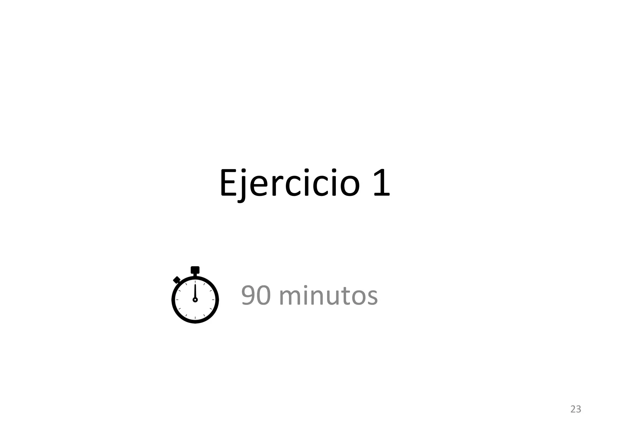 Ejercicio 
1 
90 
minutos 
23 
 