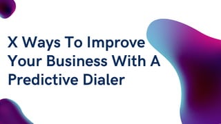 X Ways To Improve
Your Business With A
Predictive Dialer
 