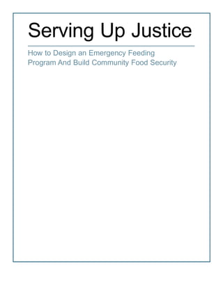 Serving Up Justice 
How to Design an Emergency Feeding 
Program And Build Community Food Security 
 