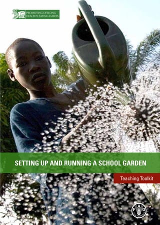 PROMOTING LIFELONG 
HEALTHY EATING HABITS 
SETTING UP AND RUNNING A SCHOOL GARDEN 
Teaching Toolkit 
 