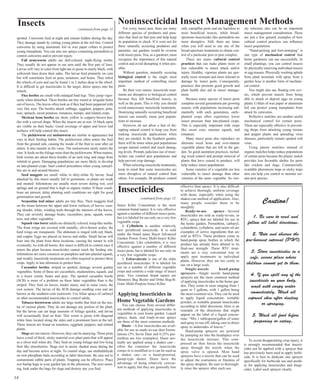 Noninsecticidal Insect Management Methods 
For every insect pest, there are many 
different species of predators and para-sites 
that feed on that pest and help keep 
its population in check. If it were not for 
these naturally occurring predators and 
parasites, our gardens would be overrun 
with insect pests. You, as a gardener, must 
recognize the importance of this natural 
control and avoid disrupting it when pos-sible 
. Without question, naturally occuring 
biological control is the single most 
important method of controlling insect 
pests. 
By their very nature, insecticide treat-ments 
are disruptive to biological control 
because they kill beneficial insects, as 
well as the pests. This is why you should 
avoid unnecessary insecticide treatments. 
Destroying naturally occurring beneficial 
insects can actually cause pest popula-tions 
to increase. 
However, do not allow a fear of dis-rupting 
natural control to keep you from 
making insecticide applications when 
they are needed. In the Southern garden, 
there will be times when pest populations 
escape natural control and reach damag-ing 
levels. Prompt, judicious use of insec-ticides 
can control pest populations and 
help prevent crop damage. 
When selecting insecticide treatments, 
keep in mind that some insecticides are 
more disruptive of natural control than 
others. For example, Bt products control 
Insect Killer Concentrate is the most 
common brand name). It is very effective 
against a number of different insect pests, 
but it is labeled for use only on a very few 
vegetable crops. 
4. Cyfluthrin is another relatively 
new pyrethroid insecticide. It is sold 
under the brand name Bayer Advanced 
Garden Power Force Multi-Insect Killer 
Concentrate. Like cyhalothrin, it is very 
effective against a number of different 
insect pests, but is labeled for use only on 
a very few vegetable crops. 
5. Esfenvalerate is one of the older 
pyrethroid insecticides. It is labeled for 
use on a number of different vegetable 
crops and controls a wide range of insect 
pests. Two common brand names are 
Monterey Bug Buster and Ortho Bug-B-Gone 
Multi-Purpose Insect Killer. 
Applying Insecticides in 
Home Vegetable Gardens 
You can choose from several differ-ent 
methods of applying insecticides to 
vegetables in your home garden. Liquid 
sprays, dusts, and ready-to-use sprays 
are three of the most common methods. 
Dusts—A few insecticides are avail-able 
for use as ready-to-use dust formu-lations 
(5% Sevin Dust and 0.25% per-methrin 
are two examples). Dusts nor-mally 
are applied using a shaker can— 
often the container the insecticide 
comes in is modified so it can be used as 
a shaker can—or a hand-powered, 
pump-type duster. Dusts have the 
advantage of being relatively conven-ient 
to apply, but they are generally less 
effective than sprays. It is also difficult 
to achieve thorough, uniform coverage 
with dusts, especially when using the 
shaker-can method of application. Also, 
many people consider dusts to be 
unsightly. 
Ready-to-use sprays—Several 
insecticides are sold as ready-to-use, or 
RTU, sprays that are labeled for use in 
the home garden. Permethrin, carbaryl, 
cyhalothrin, cyfluthrin, and neem oil are 
examples of active ingredients that are 
sold as RTUs. These products come in 
hand-pump spray bottles in which the 
product has already been diluted to its 
final-use strength. These RTU treat-ments 
are a very convenient way to 
apply spot treatments to individual 
plants. However, they are too costly to 
use on a large scale. 
Single-nozzle hand-pump 
sprayers—Single nozzle hand-pump 
sprayers are the most common method 
of applying insecticides in the home gar-den. 
They come in sizes ranging from 1 
quart to 5 gallons, with 1 gallon being 
the most common size. They can be used 
to apply liquid concentrate, wettable 
powder, or wettable granule insecticides 
according to label directions. Here is an 
example of the directions that might 
appear on the label of a liquid concen-trate: 
“Mix 1 tablespoon/gallon of water 
and spray to run-off, taking care to direct 
spray to undersides of leaves.” 
Hand-pump sprayers are powered 
by pumping air into the headspace over 
the insecticide mixture. This com-pressed 
air then forces the insecticide 
spray through the nozzle when the 
spray valve is opened. Most hand 
sprayers have a nozzle that can be used 
to adjust the coarseness or fineness of 
the spray droplets. Be sure to thorough-ly 
rinse the sprayer after each use. 
To avoid disappointing crop injury, it 
is strongly recommended that insecti-cides 
not be applied with a sprayer that 
has previously been used to apply herbi-cide. 
It is best to dedicate one sprayer 
specifically for herbicide use and anoth-er 
for applying insecticides and fungi-cides. 
Label each sprayer clearly. 
Insects 
continued from page 11 
spotted. Cutworms feed at night and remain hidden during the day. 
They damage stands by cutting young plants at the soil line. Control 
cutworms by using aluminum foil or wax paper collars to protect 
young transplants. You can also use sprays containing permethrin to 
control cutworms and/or prevent injury. 
Fall armyworm adults are dull-colored, night-flying moths. 
They usually do not appear in our area until the first part of June. 
Larvae will vary in color from light tan or green to nearly black, with 
yellowish lines down their sides. The larvae feed primarily on corn 
but will sometimes feed on peas, tomatoes, and beans. They infest 
the whorls of corn and can be found 1 to 2 inches deep in the whorl. 
It is difficult to get insecticides to the target; direct sprays into the 
whorls. 
Flea beetles are small with enlarged hind legs. They jump vigor-ously 
when disturbed. These beetles eat tiny round or irregular holes 
out of leaves. The leaves often look as if they had been peppered with 
very fine soot. The beetles attack cabbage, eggplant, peppers, pota-toes, 
spinach, sweet potatoes, tomatoes, turnips, and related crops. 
Mexican bean beetles are short, yellow to coppery-brown bee-tles 
with a curved shape. When the insects are at rest, 16 black spots 
are visible on their backs. Good coverage of upper and lower leaf 
surfaces will help control this insect. 
The pickleworm and melonworm are similar in appearance but 
vary in their feeding habits. The pickleworm often enters the fruit 
from the ground side, causing the inside of the fruit to sour after air 
enters. It also tunnels in the vines. The melonworm rarely enters the 
vine. It feeds on the foliage more than the pickleworm. When mature, 
both worms are about three-fourths of an inch long and range from 
whitish to green. Damaging populations are more likely to develop 
on late-planted crops. Start control procedures when young caterpil-lars 
are in and around blooms. 
Seed maggots are small, white to dirty-white fly larvae. Seed 
attacked by this insect usually fail to germinate, or plants are weak 
and stunted. Infestations are usually most severe during wet, cool 
springs and on ground that is high in organic matter. If these condi-tions 
are present, delay planting until conditions are right for good 
germination and growth. 
Serpentine leaf miner adults are tiny flies. Their maggots feed 
on the tissue between the upper and lower surfaces of leaves, caus-ing 
slender, white, winding trails through the interiors of the leaves. 
They can severely damage beans, cucumbers, peas, squash, toma-toes, 
and other vegetables. 
Squash vine borer adults are distinctly colored, wasp-like moths. 
The front wings are covered with metallic, olive-brown scales; the 
hind wings are transparent. The abdomen is ringed with red, black, 
and copper. Eggs are placed on leaves and stalks. Small larvae will 
bore into the plant from these locations, causing the runner to wilt 
eventually. As with all borers, this insect is difficult to control once it 
enters the plant because insecticides cannot reach the feeding site. 
Infestations are more common on pumpkins and late-planted squash, 
and weekly insecticide treatments are often required to protect these 
crops. Apply in late afternoon to protect bees. 
Cucumber beetles, striped or spotted, damage several garden 
vegetables. Some of these are cucumbers, muskmelons, squash, and 
to a lesser extent, beans and peas. The spotted cucumber beetle 
(SCB) is more of a problem on these latter vegetables than is the 
striped. They feed on leaves, tender stems, and in some cases, the 
root system. The larvae of the SCB damage seedling corn and are 
known as the southern corn rootworm. Use foliar sprays of carbaryl 
or other recommended insecticides to control adults. 
Tobacco hornworm adults are large moths that feed on the nec-tar 
of various plants. They do not damage any portion of the plant, 
but the larvae can eat large amounts of foliage quickly, and larvae 
will occasionally feed on fruit. This worm is green with diagonal 
white lines located along the sides and a prominent horn at the tail. 
These insects are found on tomatoes, eggplant, peppers, and related 
plants. 
Slugs are not insects. However, they can be annoying. These pests 
leave a trail of thick, sticky material over plant parts that will appear 
as a silver trail when dry. They feed on young foliage and low-lying 
fruit like strawberries. Slugs rest in moist, shaded areas during the 
day and become active at night. To control slugs, use methaldehyde 
on iron phosphate baits according to label directions. Be sure not to 
contaminate edible parts of plants. Trapping can be effective. Place 
wet burlap bags in your garden late in the afternoon. The next morn-ing, 
look under the bags for slugs and destroy any you find. 
Insecticides 
continued from page 12 
only caterpillar pests and are harmless to 
most beneficial insects, while broad-spectrum 
insecticides like permethrin are 
more disruptive. Still, there are times 
when you will need to use one of the 
broad-spectrum treatments to obtain con-trol 
of a particular pest or pest complex. 
There are many cultural control 
practices that can make plants more or 
less vulnerable to insect attack and/or 
injury. Healthy, vigorous plants are gen-erally 
more resistant and more tolerant to 
damage by insect pests. Consequently, 
practices that promote good growth and 
plant health also aid in insect manage-ment. 
Because many species of insect pests 
complete several generations per growing 
season, with populations increasing sub-stantially 
with each generation, early-planted 
crops often experience lower 
insect pressure than late-planted crops. 
This is especially important with crops 
like sweet corn, summer squash, and 
tomatoes. 
Many insect pests also reproduce on 
alternate weed hosts and over-mature 
vegetable plants that are left in the gar-den. 
So good sanitation practices, includ-ing 
weed control and prompt removal of 
plants that have ceased to produce, will 
help reduce insect populations. 
Some varieties of a vegetable are less 
vulnerable to insect damage than other 
varieties of the same vegetable. So vari-ety 
selection also can be an important 
insect management consideration. These 
are just a few general examples of how 
cultural control practices can influence 
insect populations. 
“Hand-picking and foot-stomping” is 
one type of mechanical control that 
home gardeners can use successfully. In 
small plantings, you can control insects 
by physically removing individual insects 
or egg masses. Physically washing aphids 
from plant terminals with spray from a 
garden hose is another form of mechani-cal 
control. 
You might also use floating row cov-ers, 
which prevent insects from being 
able to attack or deposit eggs on young 
plants. Collars of wax paper or aluminum 
foil can protect young transplants from 
attack by cutworms. 
Reflective mulches are another useful 
mechanical control for certain pests. 
These are especially effective in prevent-ing 
thrips from attacking young tomato 
and pepper plants and spreading virus 
diseases, particularly tomato spotted wilt 
virus. 
Using plastic mulches instead of 
organic mulches helps reduce populations 
of certain pests because the plastic mulch 
provides less favorable shelter for pests 
like crickets and slugs. Commercially 
available pheromone traps or sticky traps 
also can help you control or monitor cer-tain 
pest species. 
Caution! 
1. Be sure to read and 
follow all label directions. 
2. Note and observe the 
pre-harvest interval (PHI). 
3. Store insecticides in a 
safe, secure place where 
children cannot get to them. 
4. If you spill any of the 
insecticide on your body, 
wash with soapy water 
immediately. Wash all 
exposed skin after dusting 
or spraying. 
5. Wash all food before 
preparing or eating. 
14 
 